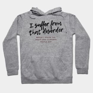 I suffer from that disorder where I speak the truth and it pisses people off Hoodie